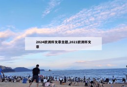 2024欧洲杯文章主题,2021欧洲杯文章