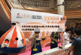 今天中央5台直播nba吗,今天中央5频道cba现场直播