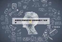 央视频无法播放欧洲杯,央视视频看不了欧洲杯