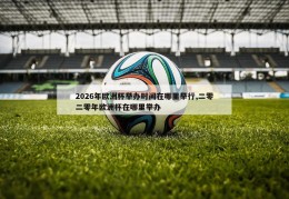 2026年欧洲杯举办时间在哪里举行,二零二零年欧洲杯在哪里举办