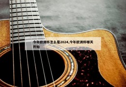 今年欧洲杯怎么是2024,今年欧洲杯哪天开始