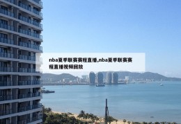 nba夏季联赛赛程直播,nba夏季联赛赛程直播视频回放