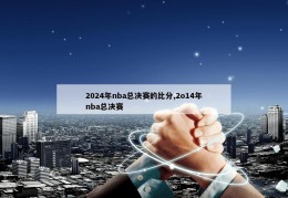 2024年nba总决赛的比分,2o14年nba总决赛