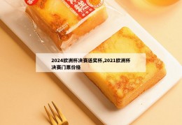 2024欧洲杯决赛送奖杯,2021欧洲杯决赛门票价格