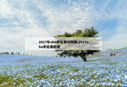 2017年nba季后赛对阵图,2017nba季后赛新闻